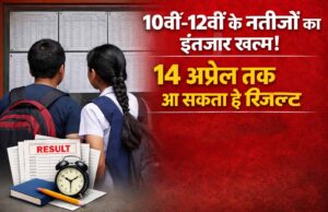 10वीं-12वीं के नतीजों का इंतजार खत्म! 14 अप्रैल तक आ सकता है रिजल्ट, 7 मई से दूसरी परीक्षा